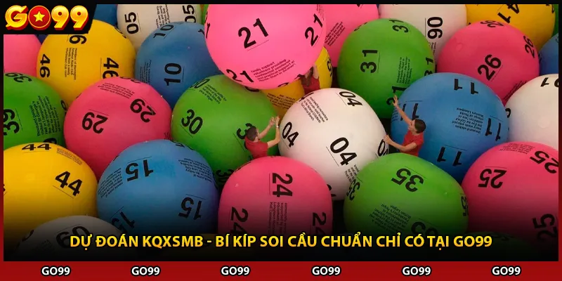 Dự Đoán KQXSMB - Bí Kíp Soi Cầu Chuẩn Chỉ CÓ Tại Go99